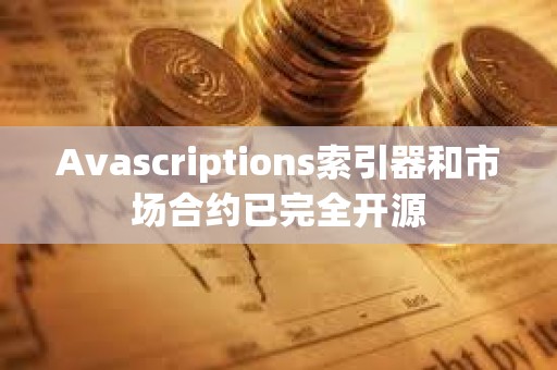 Avascriptions索引器和市場合約已完全開源