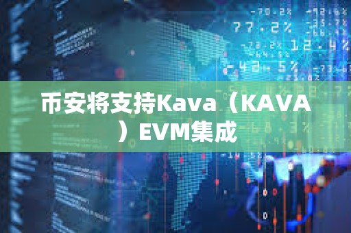幣安將支持Kava（KAVA）EVM集成