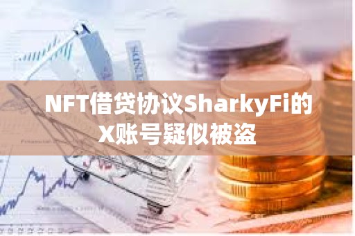 NFT借貸協議SharkyFi的X賬號疑似被盜