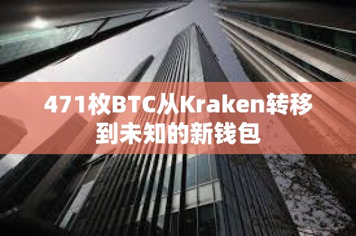 471枚BTC從Kraken轉(zhuǎn)移到未知的新錢包