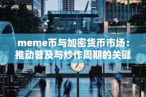 meme幣與加密貨幣市場：推動普及與炒作周期的關鍵動力