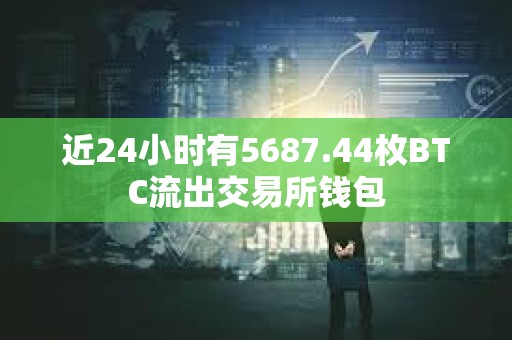 近24小時有5687.44枚BTC流出交易所錢包