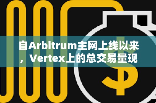 自Arbitrum主網(wǎng)上線以來，Vertex上的總交易量現(xiàn)已超過400億美元