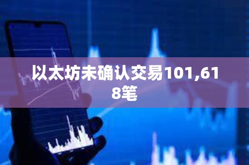 以太坊未確認(rèn)交易101,618筆