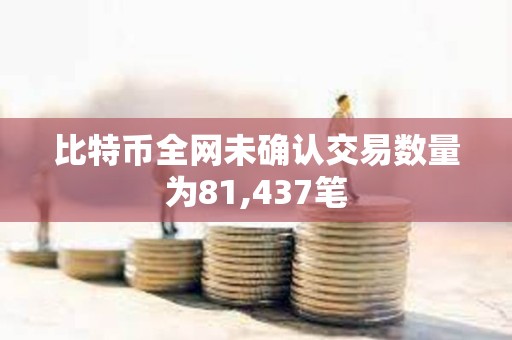 比特幣全網(wǎng)未確認(rèn)交易數(shù)量為81,437筆