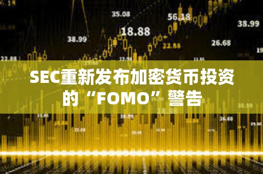 SEC重新發布加密貨幣投資的“FOMO”警告