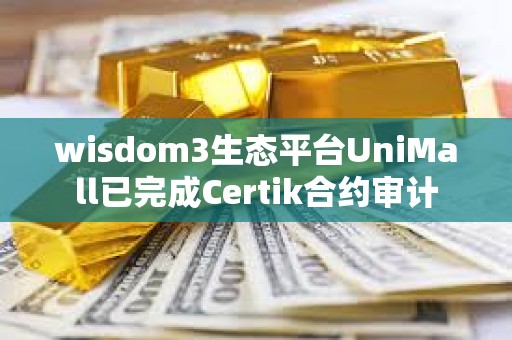 wisdom3生態平臺UniMall已完成Certik合約審計