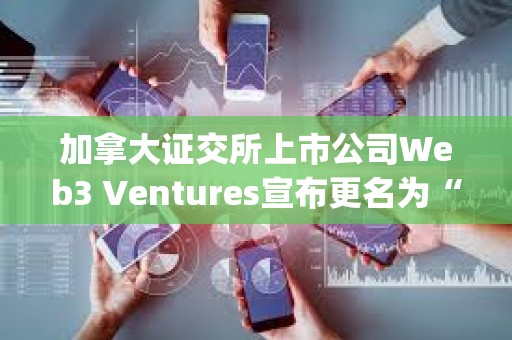 加拿大證交所上市公司Web3 Ventures宣布更名為“Orthogonal Global Group Inc.”
