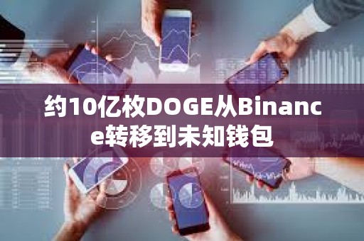 約10億枚DOGE從Binance轉移到未知錢包