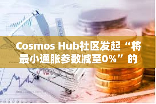 Cosmos Hub社區發起“將最小通脹參數減至0%”的社區提案