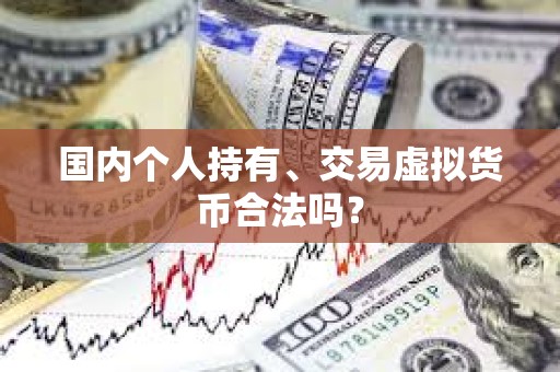 國(guó)內(nèi)個(gè)人持有、交易虛擬貨幣合法嗎？