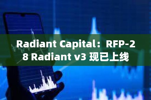 Radiant Capital：RFP-28 Radiant v3 現已上線