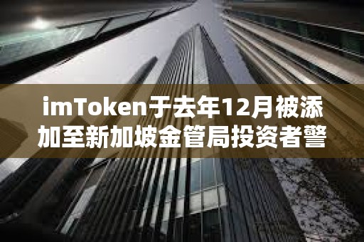 imToken于去年12月被添加至新加坡金管局投資者警報名單
