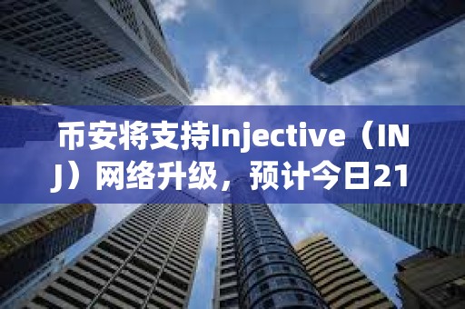 幣安將支持Injective（INJ）網絡升級，預計今日21點暫停其代幣充提