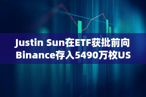 Justin Sun在ETF獲批前向Binance存入5490萬枚USDT