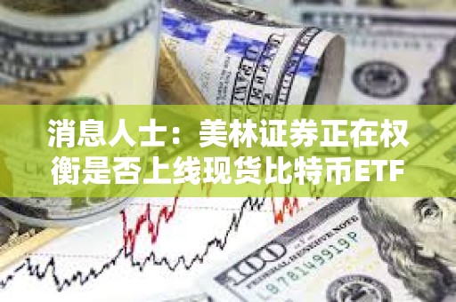 消息人士：美林證券正在權(quán)衡是否上線現(xiàn)貨比特幣ETF
