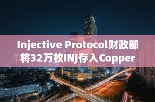 Injective Protocol財政部將32萬枚INJ存入Copper