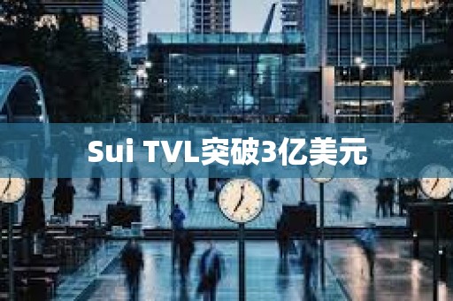 Sui TVL突破3億美元