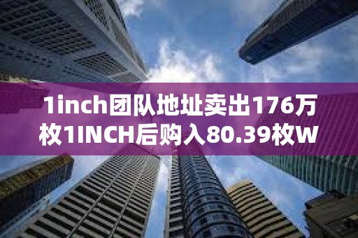 1inch團(tuán)隊(duì)地址賣出176萬(wàn)枚1INCH后購(gòu)入80.39枚WBTC