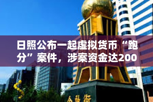 日照公布一起虛擬貨幣“跑分”案件，涉案資金達(dá)2000余萬(wàn)元
