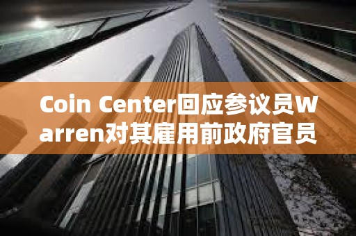 Coin Center回應(yīng)參議員Warren對(duì)其雇用前政府官員的擔(dān)憂 Coin Center回應(yīng)參議員Warren對(duì)其雇用前政府官員的擔(dān)憂