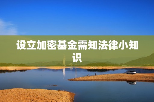 設立加密基金需知法律小知識
