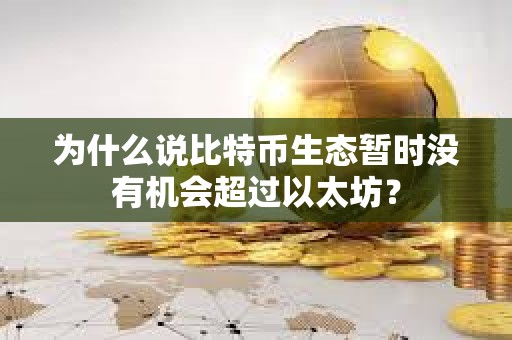 為什么說比特幣生態暫時沒有機會超過以太坊？