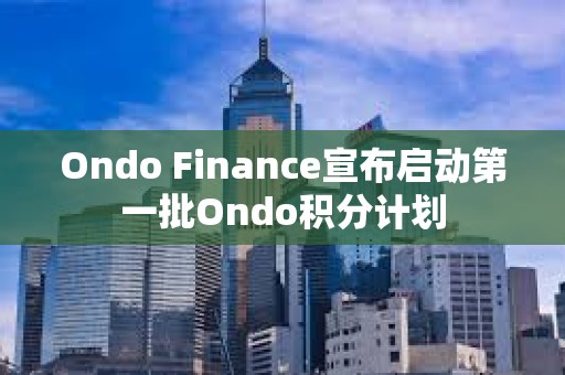 Ondo Finance宣布啟動第一批Ondo積分計劃