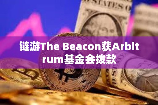 鏈游The Beacon獲Arbitrum基金會(huì)撥款