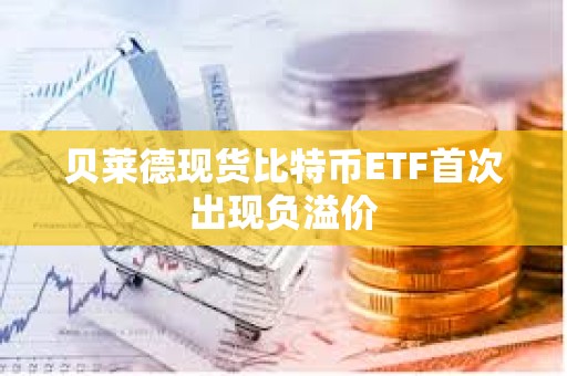 貝萊德現(xiàn)貨比特幣ETF首次出現(xiàn)負(fù)溢價(jià)