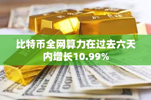 比特幣全網算力在過去六天內增長10.99%