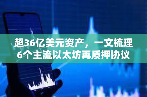 超36億美元資產(chǎn)，一文梳理6個主流以太坊再質(zhì)押協(xié)議