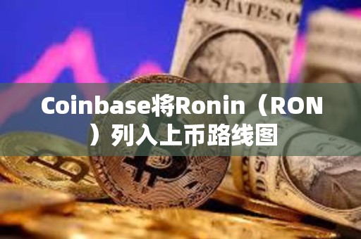 Coinbase將Ronin（RON）列入上幣路線圖