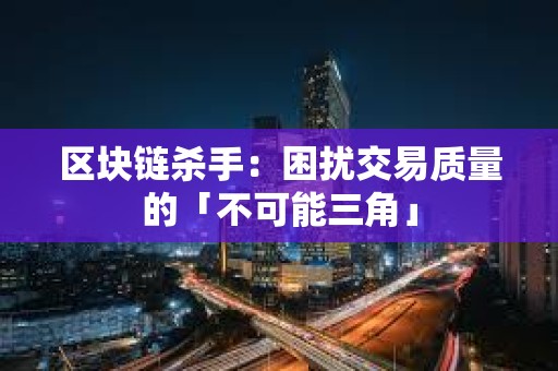 區(qū)塊鏈殺手：困擾交易質(zhì)量的「不可能三角」