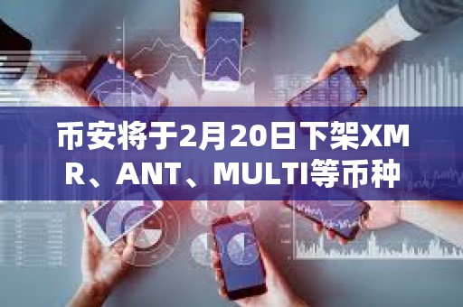 幣安將于2月20日下架XMR、ANT、MULTI等幣種
