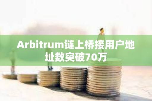 Arbitrum鏈上橋接用戶地址數突破70萬