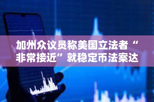 加州眾議員稱美國立法者“非常接近”就穩定幣法案達成協議