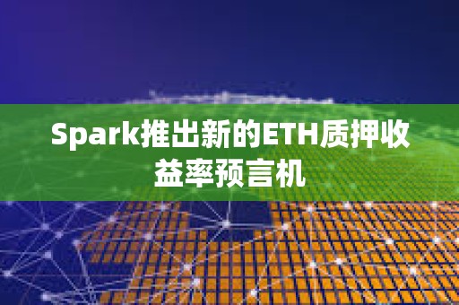 Spark推出新的ETH質押收益率預言機