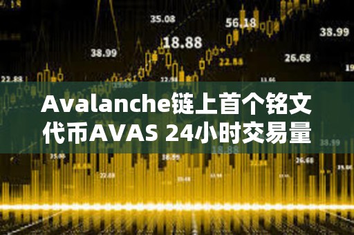 Avalanche鏈上首個銘文代幣AVAS 24小時交易量躍居平臺前三名