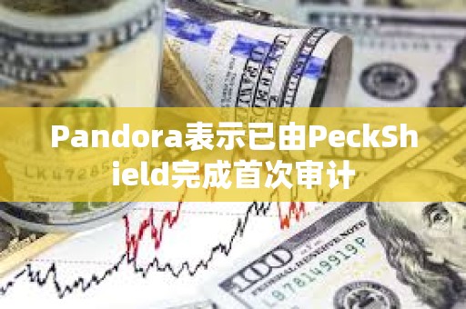 Pandora表示已由PeckShield完成首次審計