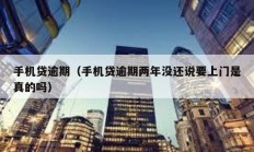 手機貸逾期（手機貸逾期兩年沒還說要上門是真的嗎）