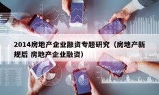 2014房地產企業融資專題研究（房地產新規后 房地產企業融資）