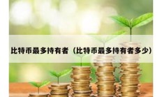 比特幣最多持有者（比特幣最多持有者多少）
