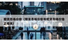 期貨市場價格（期貨市場價格和現(xiàn)貨市場價格正相關）