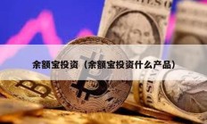 余額寶投資（余額寶投資什么產(chǎn)品）