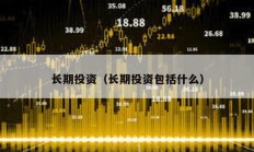 長期投資（長期投資包括什么）