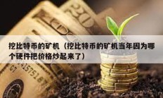挖比特幣的礦機（挖比特幣的礦機當年因為哪個硬件把價格炒起來了）