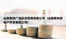 山西泰和廣裕投資管理有限公司（山西泰和房地產開發有限公司）