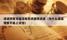 諾諾鎊客充值沒有投資提現資金（為什么諾諾鎊客不能上征信）