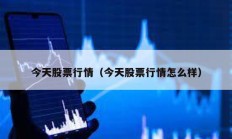 今天股票行情（今天股票行情怎么樣）